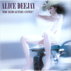 Alice Deejay - Who Needs Guitars Anyway? (CD) Alice Deejay - Who Needs Guitars Anyway? (CD)