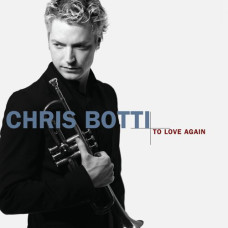 Chris Botti, To Love Again - The Duets