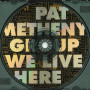 Pat Metheny Group, We Live Here