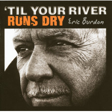 Eric Burdon, Till Your River Run Dry