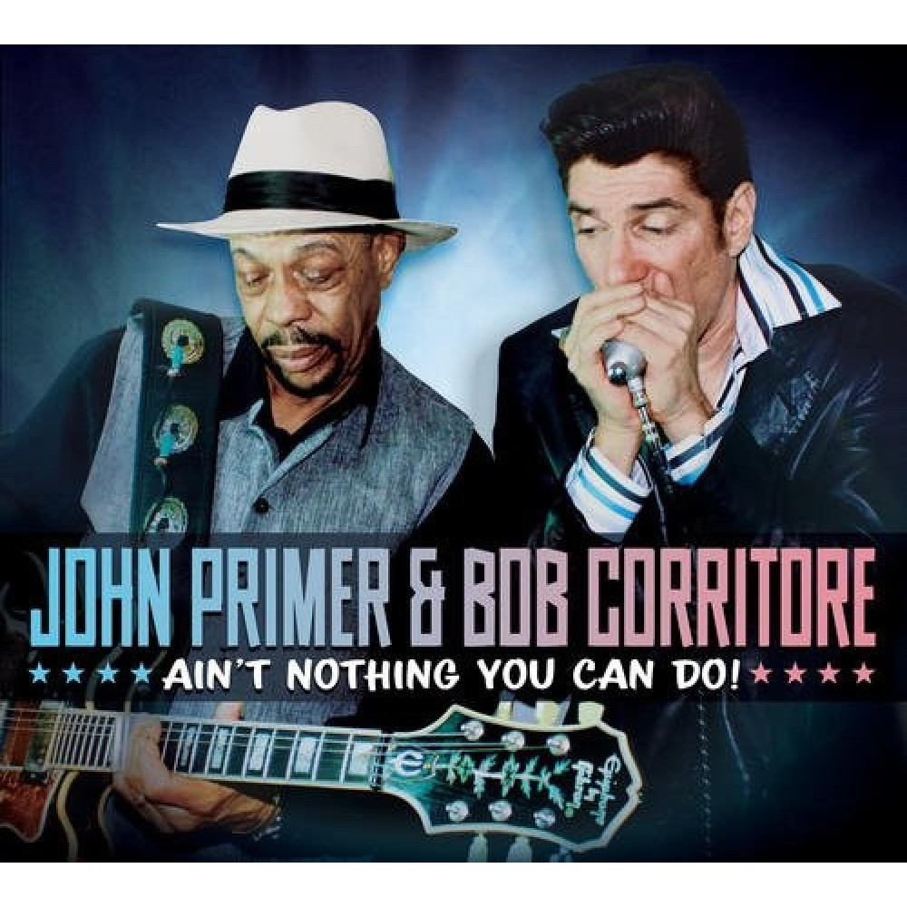 John Primer & Bob Corritore - Ain`t Nothing You Can Do! (CD) John Primer & Bob Corritore - Ain`t Nothing You Can Do! (CD)