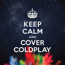 Coldplay (Tribute), Keep Calm And Cover Coldplay