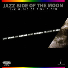 Sam Yahel, Ari Hoenig, Mike Moreno, Seamus Blake ‎– Jazz Side Of The Moon (The Music Of Pink Floyd)